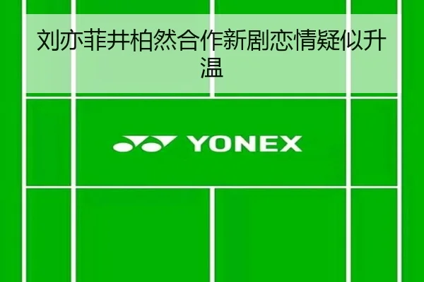 刘亦菲井柏然合作新剧恋情疑似升温
